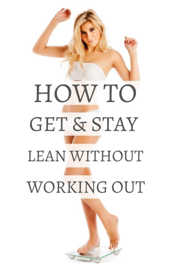 HOW TO GET AND STAY LEAN WITHOUT WORKING OUT